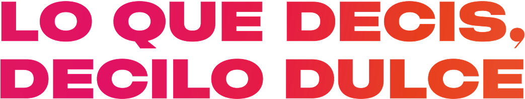 lo que decís, decilo dulce